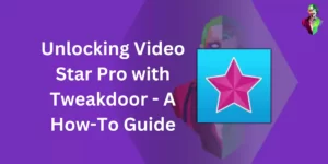 Unlocking Video Star Pro with Tweakdoor A How To Guide